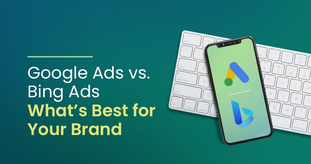 Google Ads vs Bing Ads what's best for your brand